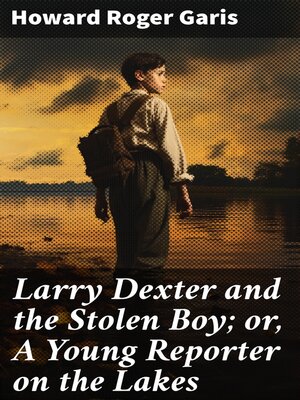 cover image of Larry Dexter and the Stolen Boy; or, a Young Reporter on the Lakes